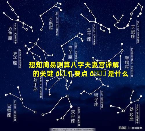 想知周易测算八字夫妻宫详解的关键 🐶 要点 🐟 是什么